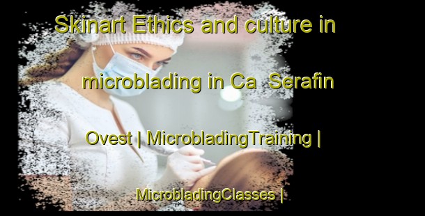 Skinart Ethics and culture in microblading in Ca  Serafin Ovest | MicrobladingTraining | MicrobladingClasses | SkinartTraining-Italy